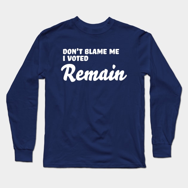 Don’t Blame Me - I Voted Remain Long Sleeve T-Shirt by PhineasFrogg